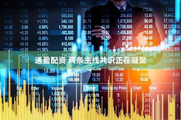 通盈配资 两条主线共识正在凝聚